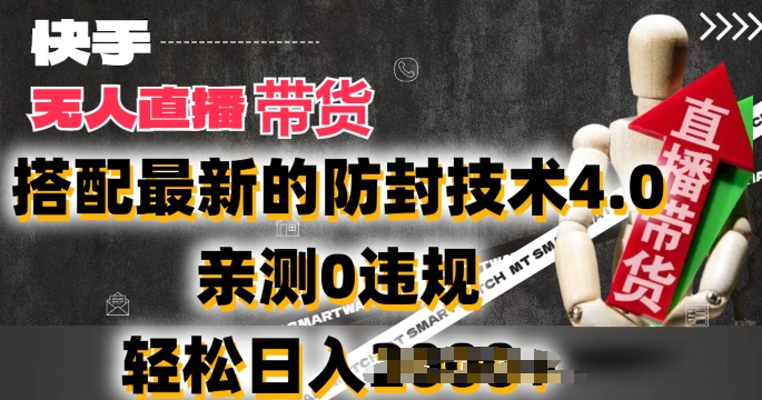 2024年快手无人直播卖货，搭配最新的防封技术4.0.亲测0违规，轻松日入2k【揭秘】-最全资源库