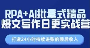 RPA+AI批量式精品爆文写作日更实战营，打造24小时持续进账的睡后收入-最全资源库