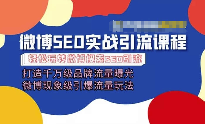 微博引流培训课程「打造千万级流量曝光 现象级引爆流量玩法」全方位带你玩转微博营销-最全资源库