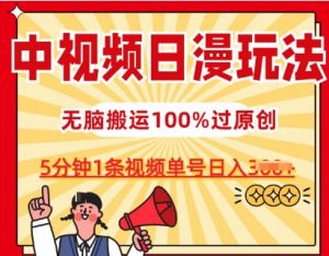 中视频日漫玩法,条条爆款5分钟1条,100%过原创,单号日入3张【揭秘】-最全资源库
