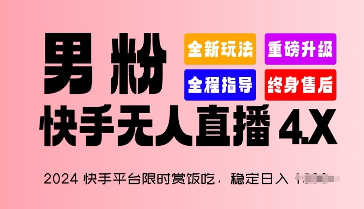 2024快手平台限时赏饭吃，稳定日入 1.5K+，男粉“快手无人直播 4.X”【揭秘】-最全资源库