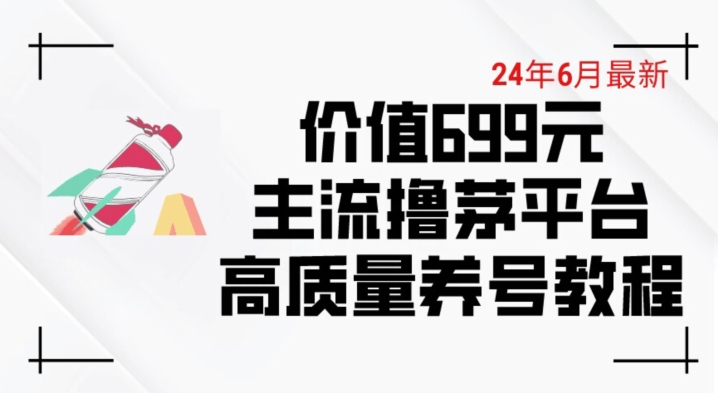 6月最新价值699的主流撸茅台平台精品养号下车攻略【揭秘】-最全资源库