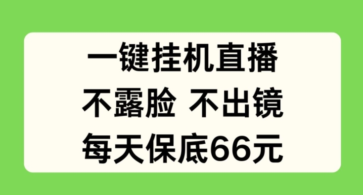 一键挂JI直播，不露脸不出境，每天保底66元【揭秘】-最全资源库