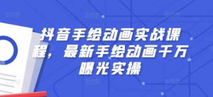 抖音手绘动画实战课程，最新手绘动画千万曝光实操-最全资源库