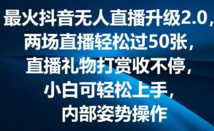 最火抖音无人直播升级2.0，弹幕游戏互动，两场直播轻松过50张，直播礼物打赏收不停【揭秘】-最全资源库