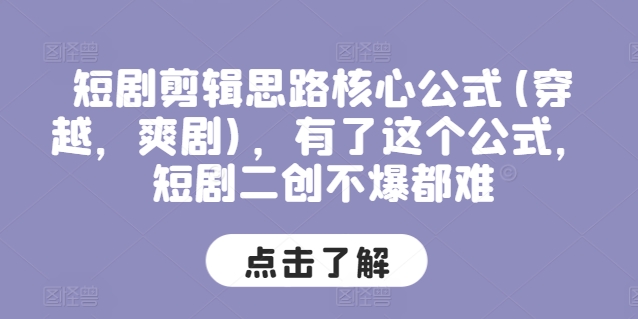 短剧剪辑思路核心公式(穿越，爽剧)，有了这个公式，短剧二创不爆都难-最全资源库