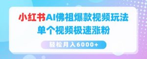 小红书AI佛祖爆款视频玩法，单个视频极速涨粉，轻松月入6000+【揭秘】-最全资源库