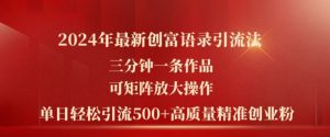 2024年最新创富语录引流法，三分钟一条作品，可矩阵放大操作，单日轻松引流500+高质量创业粉-最全资源库