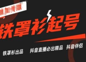 抖音直播铁罩衫起号技术,抖音直播必出精品-最全资源库