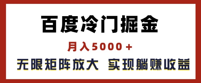 百度冷门掘金，月入5000+，无限矩阵放大，实现管道躺赚收益【揭秘】-最全资源库