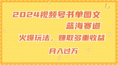2024视频号书单图文蓝海赛道,火爆玩法,赚取多重收益,小白轻松上手,月入上万【揭秘】-最全资源库