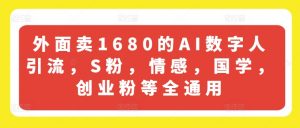 外面卖1680的AI数字人引流,S粉,情感,国学,创业粉等全通用-最全资源库