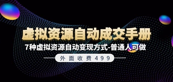 外面收费499《虚拟资源自动成交手册》7种虚拟资源自动变现方式-普通人可做-最全资源库