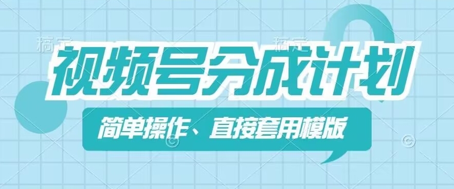 视频号分成计划新玩法，简单操作，直接着用模版，几分钟做好一个作品-最全资源库