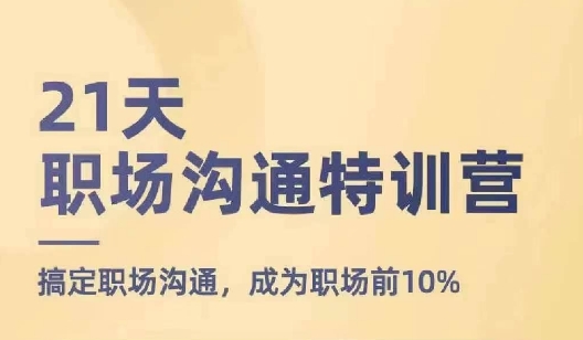 21天职场沟通特训营，搞定职场沟通，成为职场前10%-最全资源库