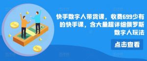 快手数字人带货课，收费699少有的快手课，含大量超详细俄罗斯数字人玩法-最全资源库