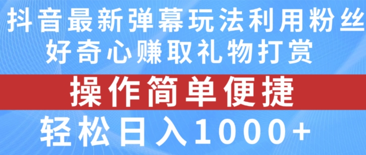 抖音弹幕最新玩法,利用粉丝好奇心赚取礼物打赏,轻松日入1000+-最全资源库