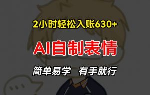 2小时轻松入账630+赚钱项目，手把手教你做AI自制表情，简单易学有手就行【揭秘】-最全资源库