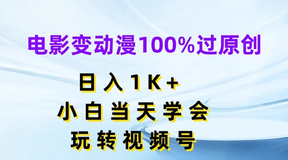电影变动漫100%过原创，日入1K+，小白当天学会，玩转视频号【揭秘】-最全资源库
