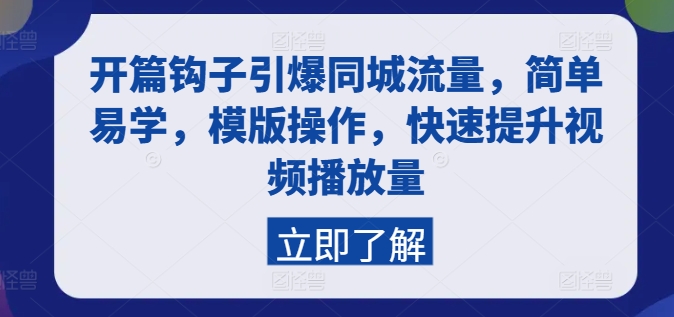 开篇钩子引爆同城流量，简单易学，模版操作，快速提升视频播放量-最全资源库