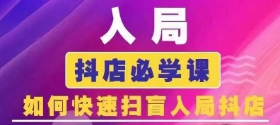 抖音商城运营课程(更新24年6月),入局抖店必学课, 如何快速扫盲入局抖店-最全资源库