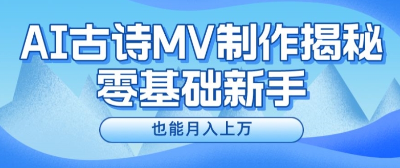 新手必看，利用AI制作古诗MV，快速实现月入上万【揭秘】-最全资源库