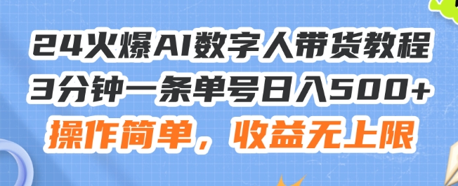24火爆AI数字人带货教程,3分钟一条单号日入500+,操作简单,收益无上限【揭秘】-最全资源库