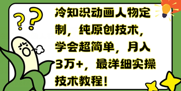 冷知识动画人物定制，纯原创技术，学会超简单，月入3万+，最详细实操技术教程【揭秘】-最全资源库