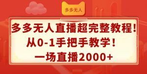 多多无人直播超完整教程，从0-1手把手教学，一场直播2k+【揭秘】-最全资源库