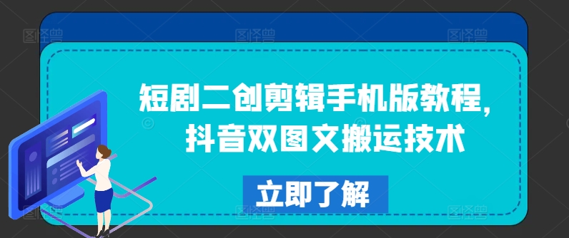 短剧二创剪辑手机版教程,抖音双图文搬运技术-最全资源库