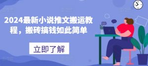 2024最新小说推文搬运教程，搬砖搞钱如此简单-最全资源库