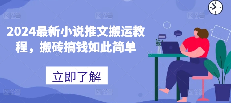 2024最新小说推文搬运教程，搬砖搞钱如此简单-最全资源库