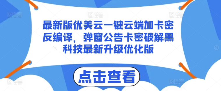 最新版优美云一键云端加卡密反编译，弹窗公告卡密破解黑科技最新升级优化版【揭秘】-最全资源库
