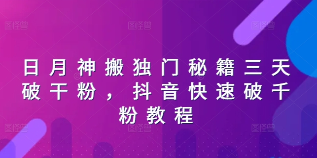 日月神搬独门秘籍三天破干粉，抖音快速破千粉教程-最全资源库
