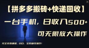 【拼多多搬砖+快递回收】一台手机，日入500+，多号矩阵收益无上限，小白宝妈都可操作-最全资源库
