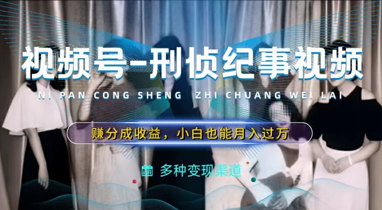 利用刑侦纪实视频,赚视频号分成计划收益,操作简单,新手小白轻松月入过万【揭秘】-最全资源库