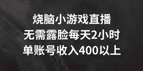烧脑小游戏直播，无需露脸每天2小时，单账号日入400+【揭秘】-最全资源库