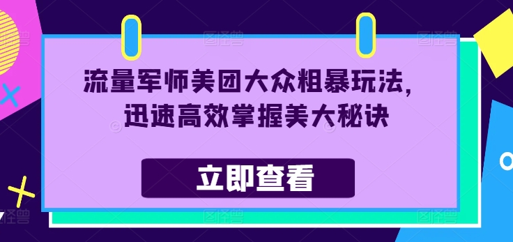流量军师美团大众粗暴玩法，迅速高效掌握美大秘诀-最全资源库