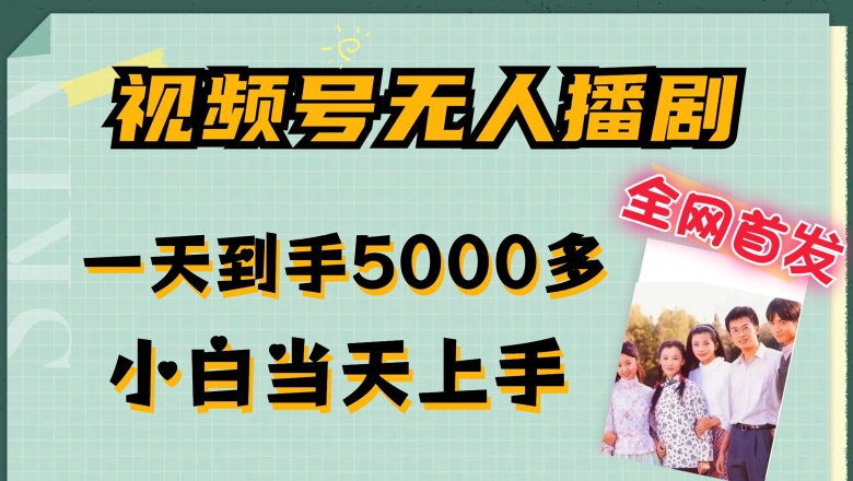 全网首发视频号无人播剧，拉爆流量不违规，一天到手5000多，小白当天上手，多号无限放大【揭秘】-最全资源库