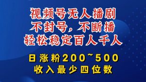 视频号无人播剧，不封号，不断播，轻松稳定百人千人，日涨粉200~500，收入最少四位数【揭秘】-最全资源库