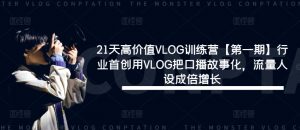 21天高价值VLOG训练营【第一期】行业首创用VLOG把口播故事化，流量人设成倍增长-最全资源库