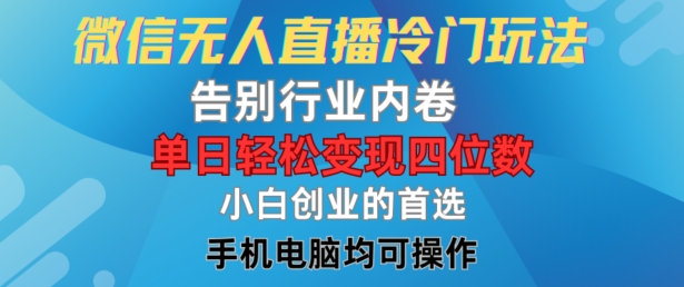 微信无人直播冷门玩法，告别行业内卷，单日轻松变现四位数，小白的创业首选【揭秘】-最全资源库