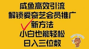 闲鱼高效引流，解锁爱奇艺会员推广新玩法，小白也能轻松日入三位数【揭秘】-最全资源库