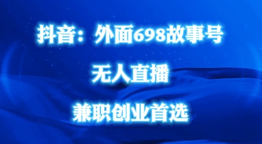 外面698的抖音民间故事号无人直播，全民都可操作，不需要直人出镜【揭秘】-最全资源库