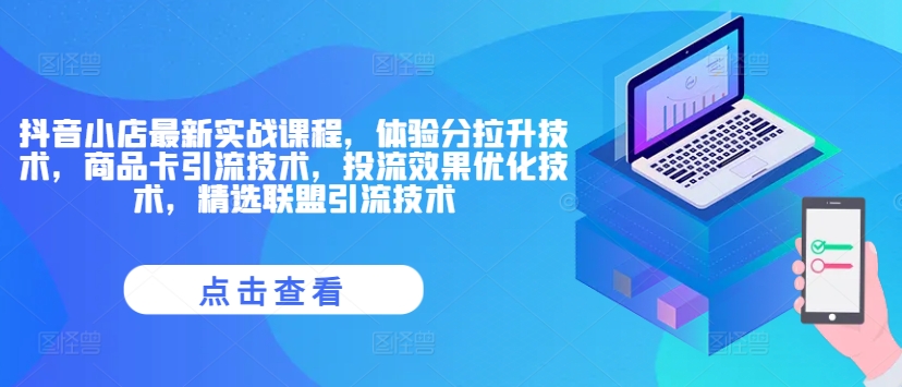 抖音小店最新实战课程,体验分拉升技术,商品卡引流技术,投流效果优化技术,精选联盟引流技术-最全资源库