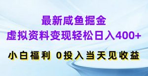 最新咸鱼掘金，虚拟资料变现，轻松日入400+，小白福利，0投入当天见收益【揭秘】-最全资源库