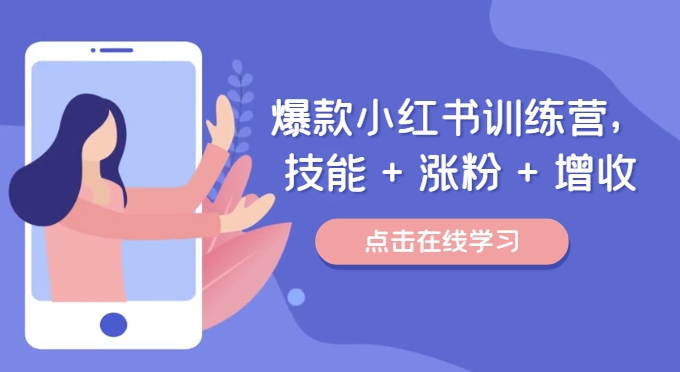 爆款小红书训练营，技能 + 涨粉 + 增收，用好小红书，做你喜欢又擅长的事，涨粉又赚钱-最全资源库