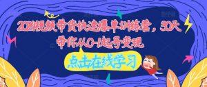 2024视频带货快速爆单训练营，30天带你从0-1起号变现-最全资源库