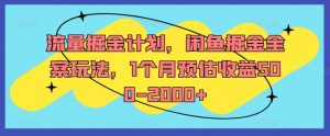 流量掘金计划，闲鱼掘金全案玩法，1个月预估收益500-2000+-最全资源库