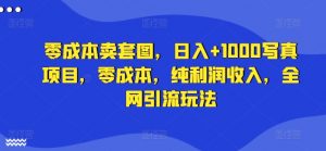 零成本卖套图,日入+1000写真项目,零成本,纯利润收入,全网引流玩法-最全资源库
